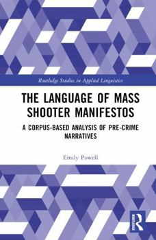 Hardcover The Language of Mass Shooter Manifestos: A Corpus-Based Analysis of Pre-Crime Narratives Book