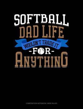 Softball Dad Life Wouldn't Trade It for Anything: Composition Notebook: Wide Ruled