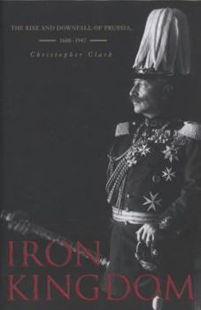 Paperback Iron Kingdom: The Rise and Downfall of Prussia, 1600-1947 Book