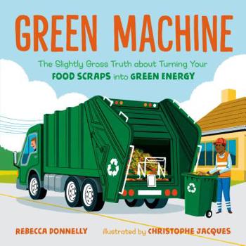 Hardcover Green Machine: The Slightly Gross Truth about Turning Your Food Scraps Into Green Energy Book