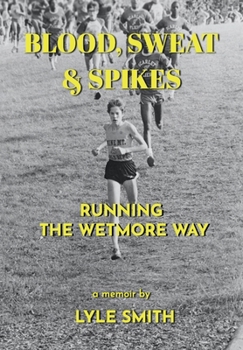 Hardcover Blood, Sweat & Spikes: Running the Wetmore Way Book