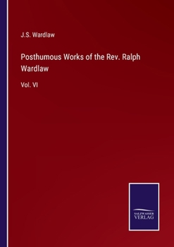 Paperback Posthumous Works of the Rev. Ralph Wardlaw: Vol. VI Book