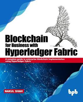 Paperback Blockchain for Business with Hyperledger Fabric: A complete guide to enterprise Blockchain implementation using Hyperledger Fabric Book