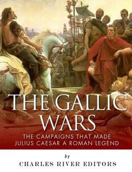 Paperback The Gallic Wars: The Campaigns That Made Julius Caesar a Roman Legend Book