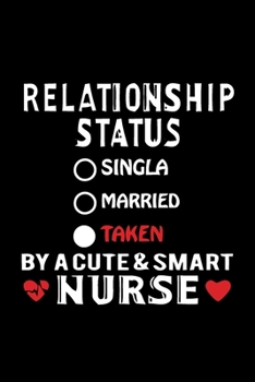 Relationship Status Taken By A Cute & Smart Nurse: Cute Love Notebook/ Diary/ Journal to Write in, Blank Lovely Lined Designed Interior (6” x 9”), 100 Pages, (Nurse Notebooks & Gifts)
