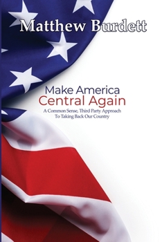 Paperback Make America Central Again: A Common Sense, Third Party Approach To Taking Back Our Country Book