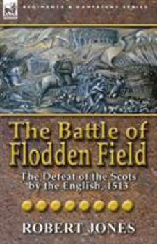 Paperback The Battle of Flodden Field: The Defeat of the Scots by the English, 1513 Book