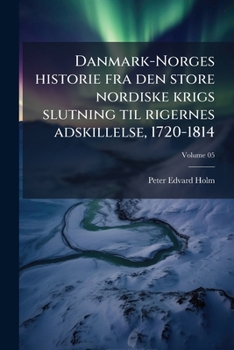 Danmark-Norges Historie Fra Den Store Nordiske Krigs Slutning Til Rigernes Adskillelse, 1720-1814 Volume 05