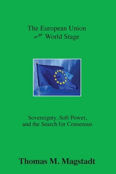 Paperback The European Union on the World Stage: Sovereignty, Soft Power, and the Search for Consensus Book
