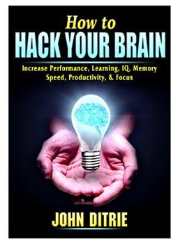 Paperback How to Hack Your Brain: Increase Performance, Learning, IQ, Memory, Speed, Productivity, & Focus Book