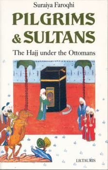 Paperback Pilgrims and Sultans: The Hajj Under the Ottomans Book