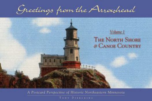Paperback Greetings from the Arrowhead, Volume 1: The North Shore & Canoe Country: A Postcard Perspective of Historic Northeastern Minnesota Book