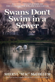 Paperback Swans Don't Swim in a Sewer: Solving the Cold Case of the Flint River Killer's Daughter Book