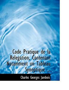 Code Pratique de la Relacgation, Contenant Notamment un Tableau Synoptique