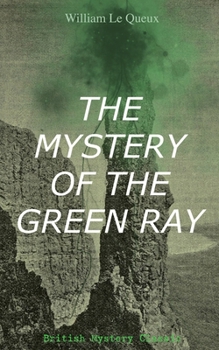 Paperback THE MYSTERY OF THE GREEN RAY (British Mystery Classic): A Thrilling Tale of Love, Adventure and Espionage on the Eve of WWI Book