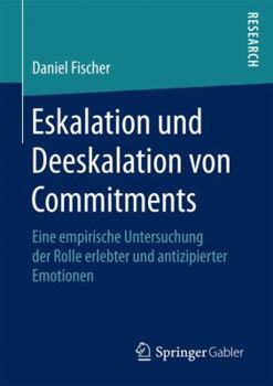 Paperback Eskalation Und Deeskalation Von Commitments: Eine Empirische Untersuchung Der Rolle Erlebter Und Antizipierter Emotionen [German] Book