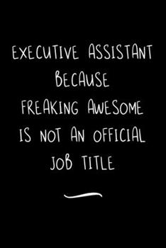 Paperback Executive Assistant Because Freaking Awesome is not an Official Job Title: Funny Office Notebook/Journal For Women/Men/Coworkers/Boss/Business Woman/F Book