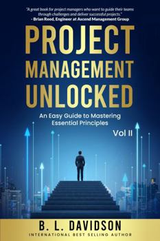 Hardcover Project Management Unlocked Vol II: An Easy Guide to Mastering Essential Principles Book