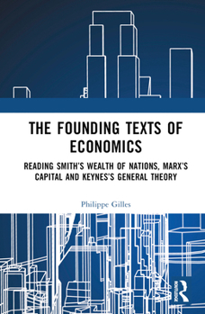 Hardcover The Founding Texts of Economics: Reading Smith's Wealth of Nations, Marx's Capital and Keynes's General Theory Book