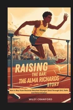 Raising the Bar: The Alma Richards Story: How A Boy From Parowan Reached Olympic Gold Through Grit, Faith, And Determination