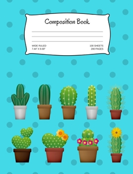 Composition Book: Cactus; wide ruled; 100 sheets/200 pages; 7.44" x 9.69"