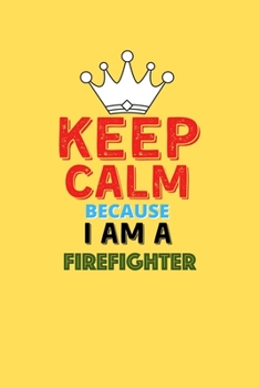 Paperback Keep Calm Because I Am A Firefighter - Funny Firefighter Notebook And Journal Gift: Lined Notebook / Journal Gift, 120 Pages, 6x9, Soft Cover, Matte F Book