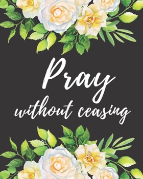 Paperback Pray Without Ceasing: 52 week Scripture, Pretty Floral Devotional & Guided Prayer Journal Includes Prayer Requests, Sermon Notes, Prayer Car Book