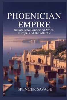 PHOENICIAN EMPIRE: Sailors Who Connected Africa, Europe, and the Atlantic