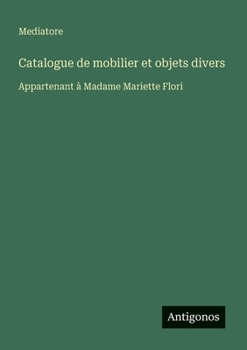 Catalogue de mobilier et objets divers: Appartenant à Madame Mariette Flori (French Edition)