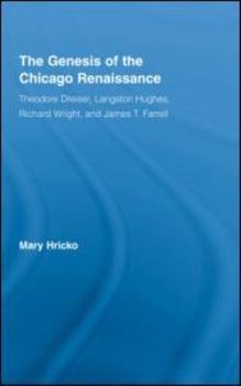 Hardcover The Genesis of the Chicago Renaissance: Theodore Dreiser, Langston Hughes, Richard Wright, and James T. Farrell Book