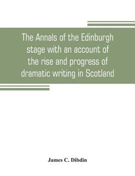 Paperback The annals of the Edinburgh stage with an account of the rise and progress of dramatic writing in Scotland Book