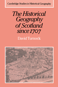The Historical Geography of Scotland since 1707: Geographical Aspects of Modernisation - Book  of the Cambridge Studies in Historical Geography