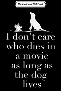 Paperback Composition Notebook: I Don't Care Who Dies In Movie As Long As Dog Lives Journal/Notebook Blank Lined Ruled 6x9 100 Pages Book