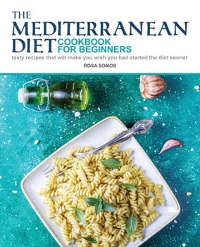 Paperback The Mediterranean Diet Cookbook for Beginners: Tasty Recipes That Will make You Wish You Had Started the Diet Sooner Book