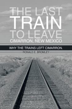 Paperback The Last Train to Leave Cimarron, New Mexico: Why the Trains Left Cimarron. Book