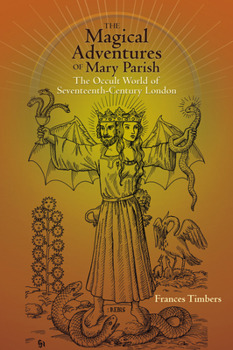 The Magical Adventures of Mary Parish: The Occult World of Seventeenth-Century London - Book  of the Early Modern Studies