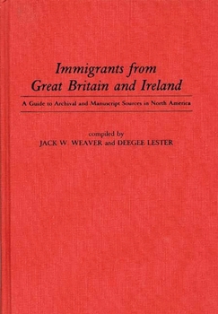 Hardcover Immigrants from Great Britain and Ireland: A Guide to Archival and Manuscript Sources in North America Book