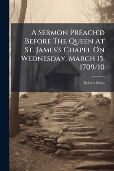 Paperback A Sermon Preach'd Before The Queen At St. James's Chapel On Wednesday, March 15, 1709/10: Being The Day Appointed By Her Majesty For A General Fast An Book