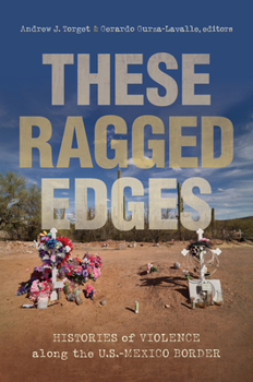 Hardcover These Ragged Edges: Histories of Violence Along the U.S.-Mexico Border Book