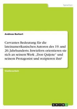 Paperback Cervantes Bedeutung für die lateinamerikanischen Autoren des 19. und 20. Jahrhunderts. Inwiefern orientieren sie sich an seinem Werk "Don Quijote" und [German] Book