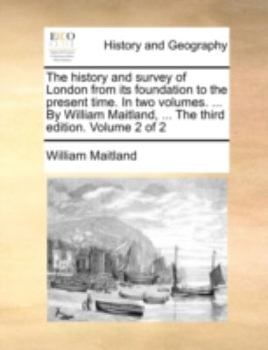 Paperback The history and survey of London from its foundation to the present time. In two volumes. ... By William Maitland, ... The third edition. Volume 2 of Book