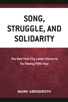 Song, Struggle, and Solidarity: The New York City Labor Chorus in Its Twenty-Fifth Year