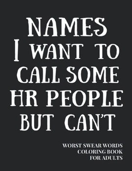 Names I Want To Call Some HR People But Can't: Worst Swear Words Coloring Book for Adults | HR Gag Gift | Funny Gift for Coworkers | Human Resources ... Santa, Yankee Swap, White Elephant Gift