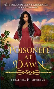 Poisoned at Dawn: A Snow White Retelling (The Incandescent Kingdoms)