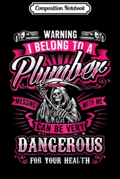 Composition Notebook: WARNING DANGEROUS Funny Wife Plumbers Plumbing Back Journal/Notebook Blank Lined Ruled 6x9 100 Pages