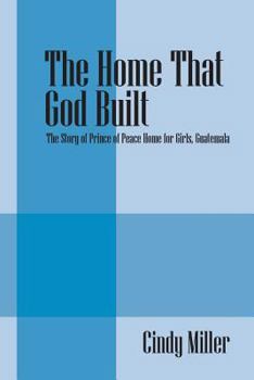 Paperback The Home That God Built: The Story of Prince of Peace Home for Girls, Guatemala Book