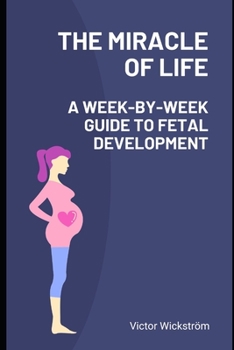 Paperback The Miracle of Life: A Week-by-Week Guide to Fetal Development Book