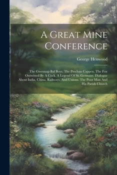 Paperback A Great Mine Conference: The Gwennap Bal Boys. The Prechan Cappen. The Fox Outwitted By A Cock. A Legend Of St. Germans. Dialogue About India, Book
