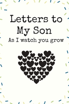 Letters to My Son As I watch you grow A beautiful: Lined Notebook / Journal Gift, 120 Pages, 6 x 9 inches , Personal Diary, Personalized Journal, ... work, or home!, Soft Cover, Matte Finish