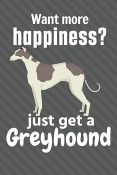 Paperback Want more happiness? just get a Greyhound: For Greyhound Dog Fans Book